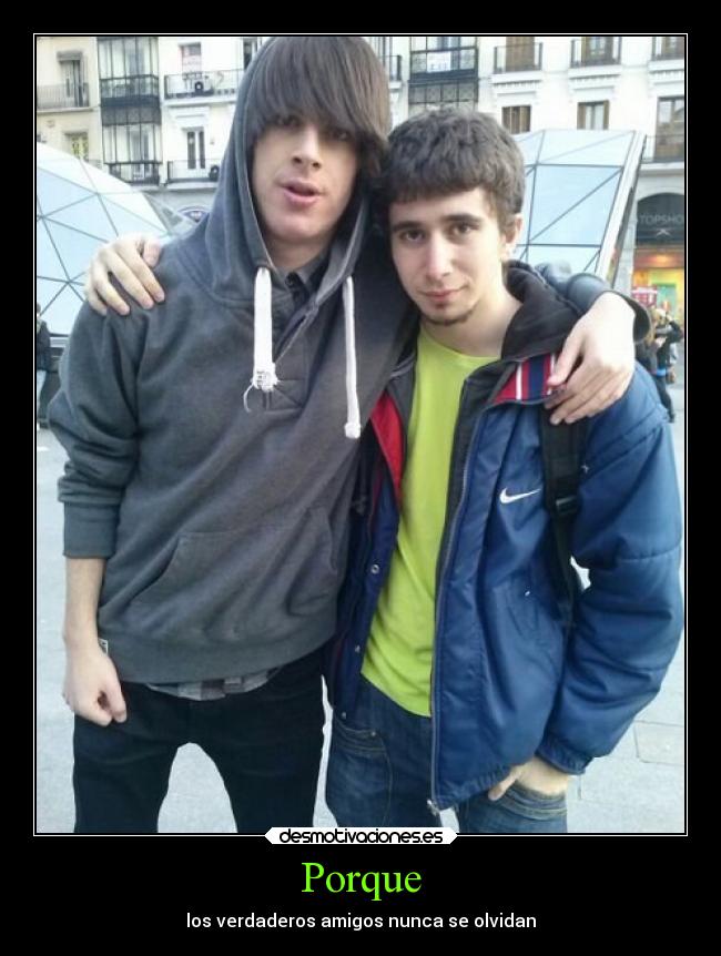 Porque - los verdaderos amigos nunca se olvidan