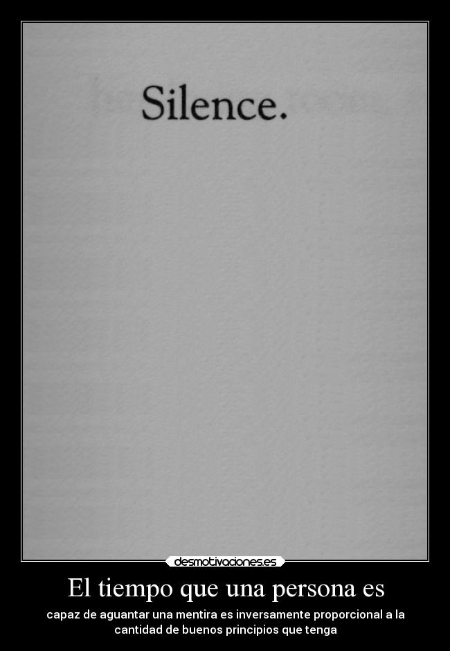 El tiempo que una persona es - capaz de aguantar una mentira es inversamente proporcional a la
cantidad de buenos principios que tenga