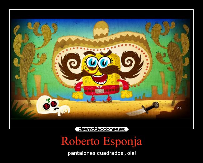 carteles mexico bob esponja mexicano estereotipos jorge gutierrez desmotivaciones