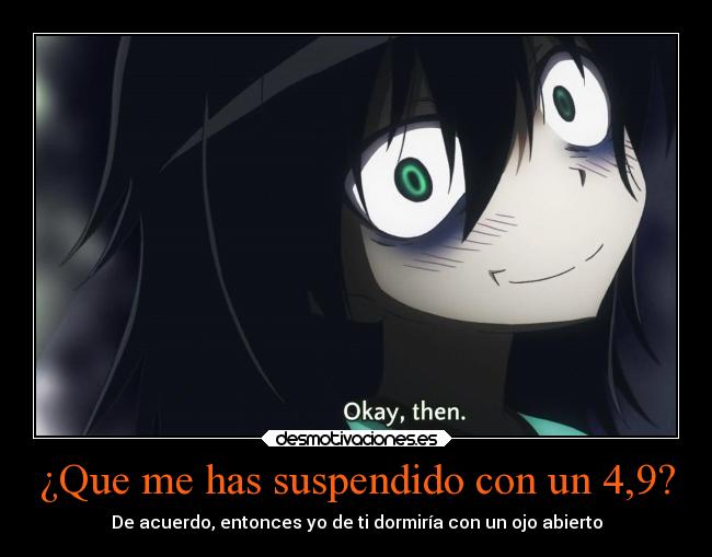¿Que me has suspendido con un 4,9? - De acuerdo, entonces yo de ti dormiría con un ojo abierto
