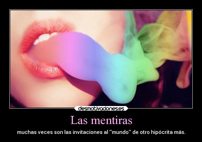 Las mentiras - muchas veces son las invitaciones al mundo de otro hipócrita más.