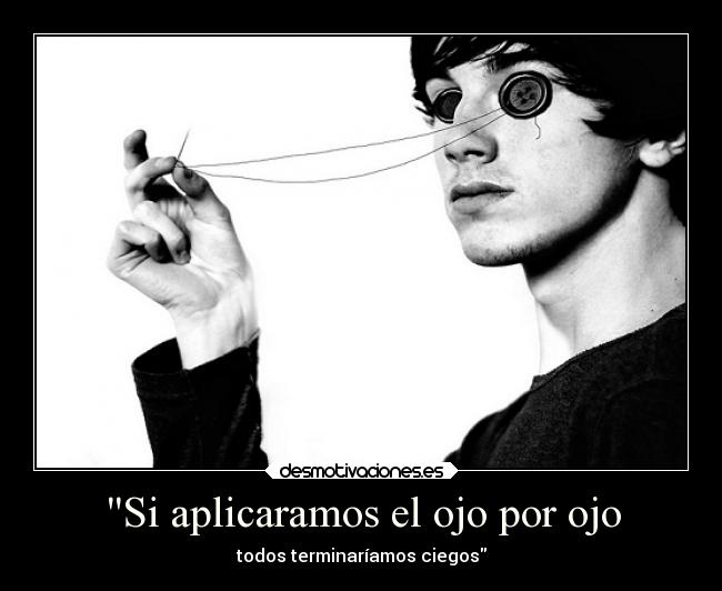 Si aplicaramos el ojo por ojo -