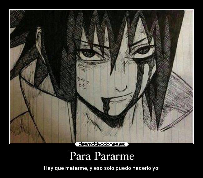 Para Pararme - Hay que matarme, y eso solo puedo hacerlo yo.