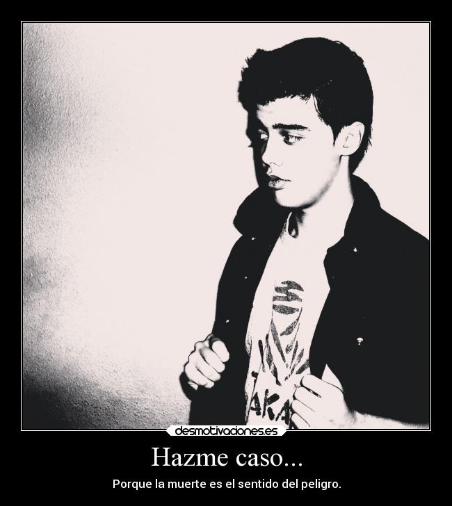 Hazme caso... - Porque la muerte es el sentido del peligro.