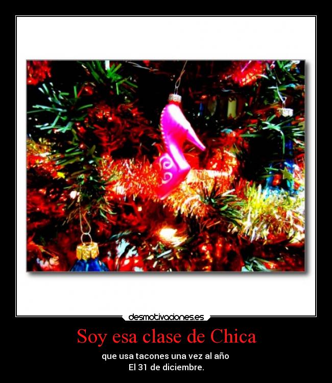 Soy esa clase de Chica - que usa tacones una vez al año
El 31 de diciembre.