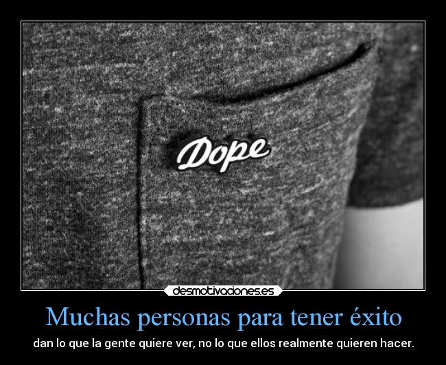 Muchas personas para tener éxito - dan lo que la gente quiere ver, no lo que ellos realmente quieren hacer.