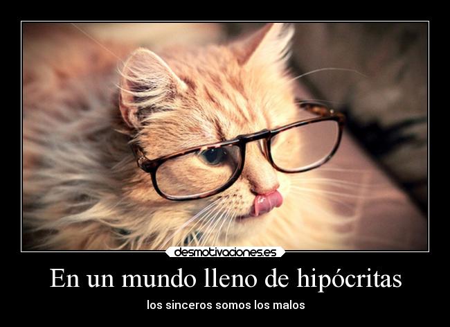 En un mundo lleno de hipócritas - los sinceros somos los malos