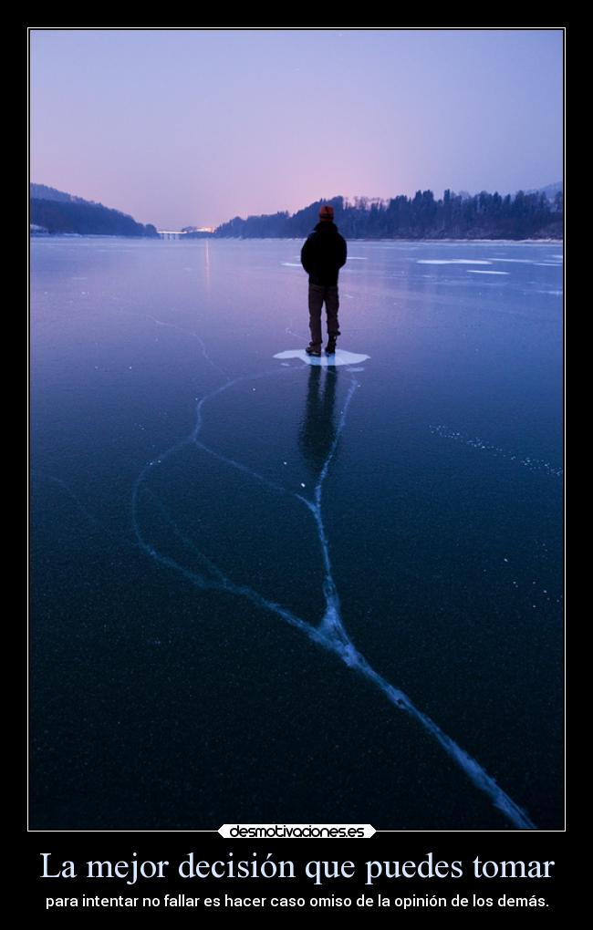 La mejor decisión que puedes tomar - para intentar no fallar es hacer caso omiso de la opinión de los demás.