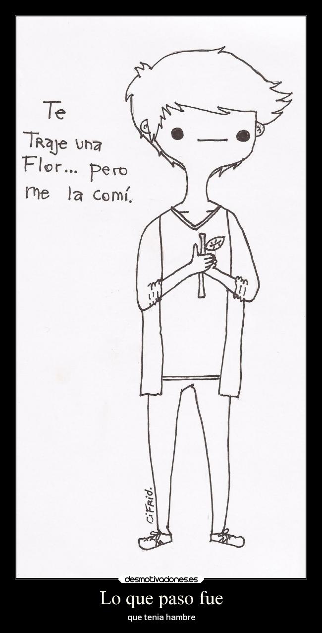 Lo que paso fue - que tenia hambre