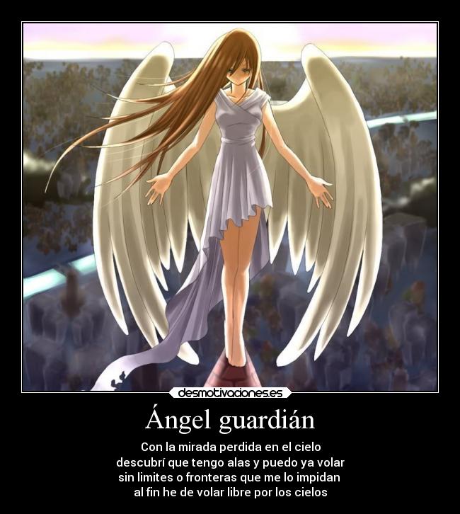 Ángel guardián - Con la mirada perdida en el cielo
descubrí que tengo alas y puedo ya volar
sin limites o fronteras que me lo impidan
al fin he de volar libre por los cielos