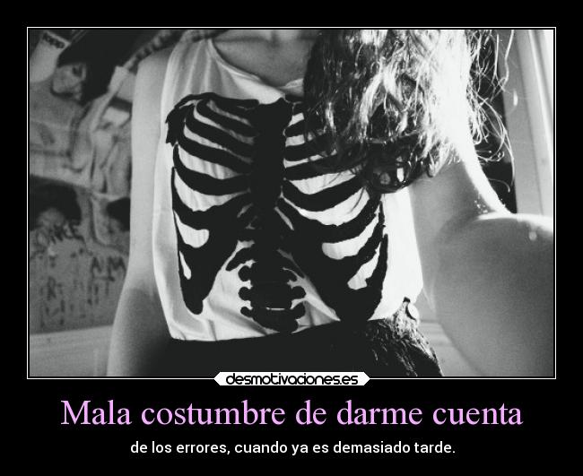 Mala costumbre de darme cuenta -