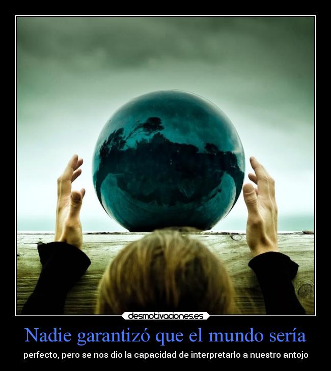 Nadie garantizó que el mundo sería - 