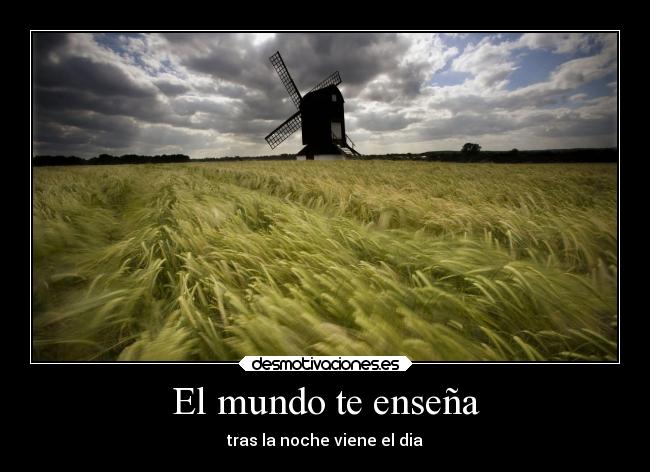 El mundo te enseña - tras la noche viene el dia