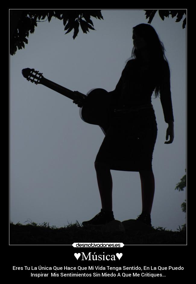 ♥Música♥ - Eres Tu La Única Que Hace Que Mi Vida Tenga Sentido, En La Que Puedo
Inspirar Mis Sentimientos Sin Miedo A Que Me Critiques...