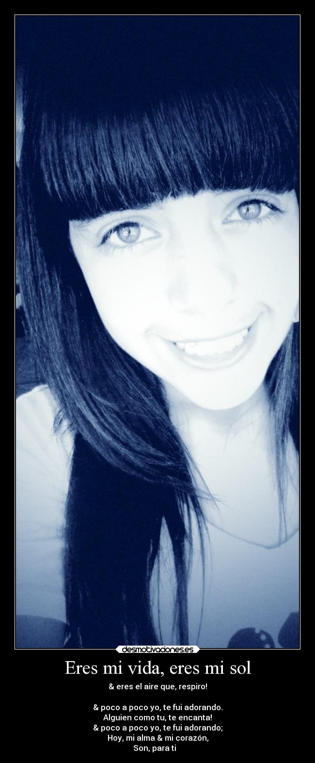 Eres mi vida, eres mi sol - & eres el aire que, respiro!
& poco a poco yo, te fui adorando.
Alguien como tu, te encanta!
& poco a poco yo, te fui adorando;
Hoy, mi alma & mi corazón,
Son, para ti ♪ ♥