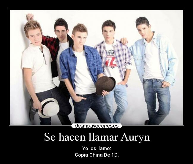 Se hacen llamar Auryn - Yo los llamo:
Copia China De 1D.