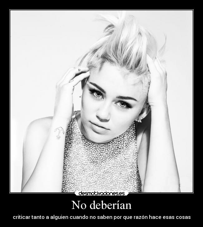 No deberían - criticar tanto a alguien cuando no saben por que razón hace esas cosas