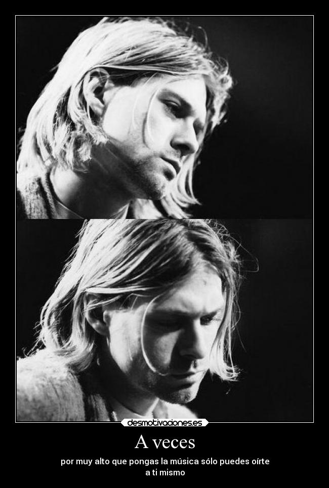 A veces - por muy alto que pongas la música sólo puedes oírte
a ti mismo