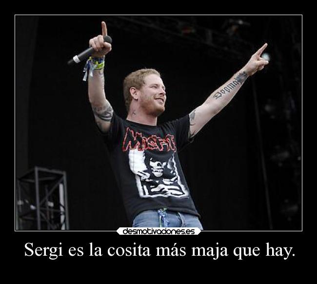 Sergi es la cosita más maja que hay. -
