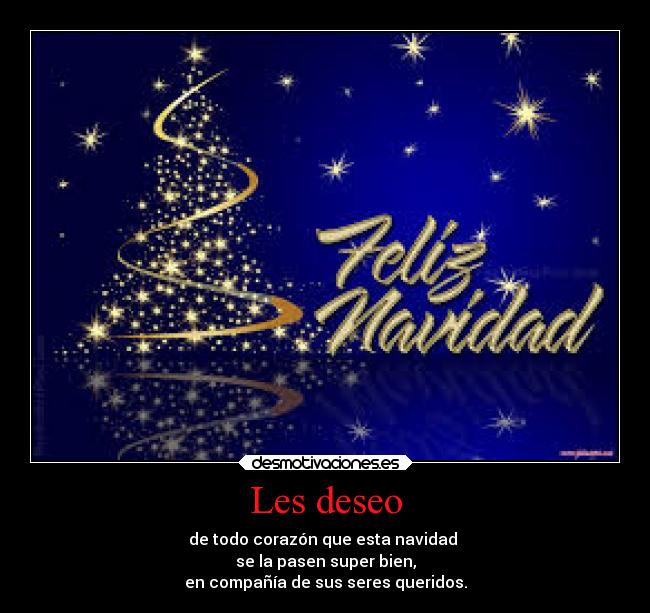 Les deseo - de todo corazón que esta navidad 
se la pasen super bien,
en compañía de sus seres queridos.