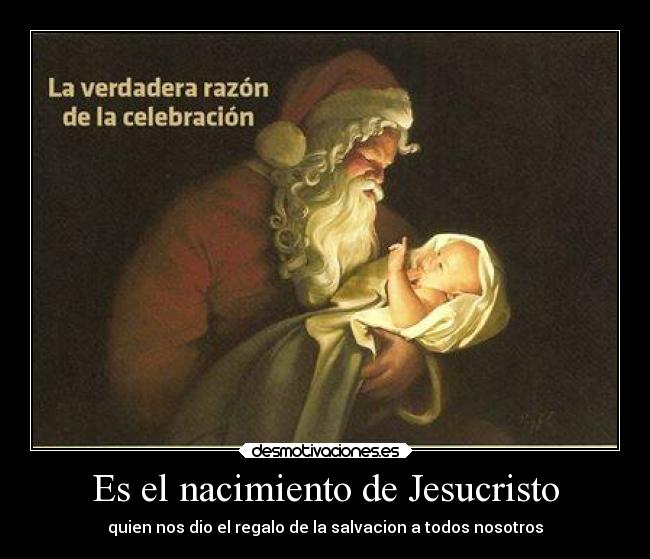 Es el nacimiento de Jesucristo - quien nos dio el regalo de la salvacion a todos nosotros