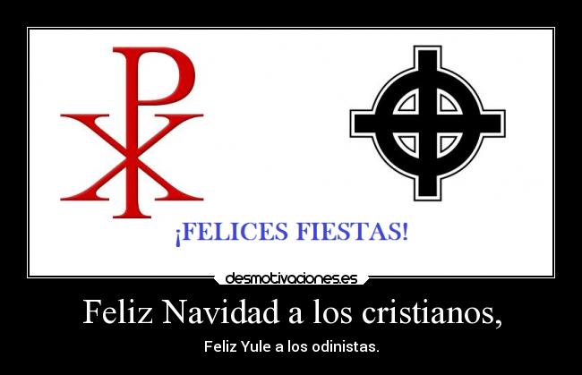 Feliz Navidad a los cristianos, - Feliz Yule a los odinistas.