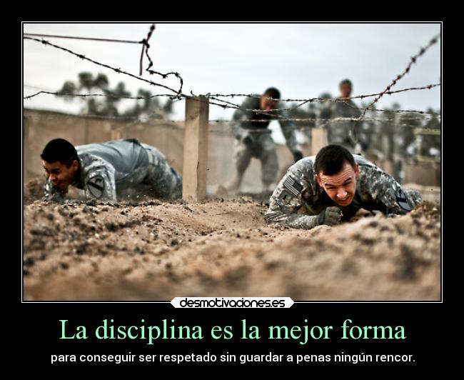 La disciplina es la mejor forma - para conseguir ser respetado sin guardar a penas ningún rencor.