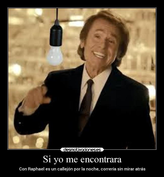 Si yo me encontrara - Con Raphael es un callejón por la noche, correría sin mirar atrás
