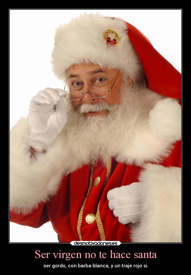 Ser virgen no te hace santa - ser gordo, con barba blanca, y un traje rojo si.