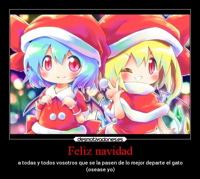 Feliz navidad - a todas y todos vosotros que se la pasen de lo mejor departe el gato
(osease yo)