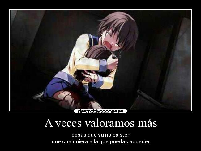 A veces valoramos más - cosas que ya no existen
que cualquiera a la que puedas acceder