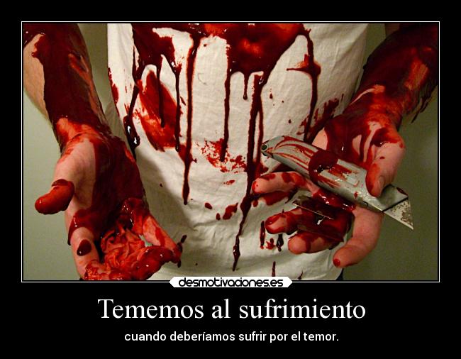 Tememos al sufrimiento - cuando deberíamos sufrir por el temor.