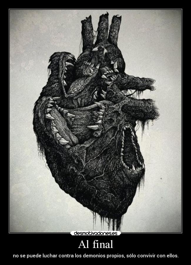 Al final - no se puede luchar contra los demonios propios, sólo convivir con ellos.
