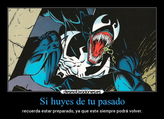 Si huyes de tu pasado - recuerda estar preparado, ya que este siempre podrá volver.