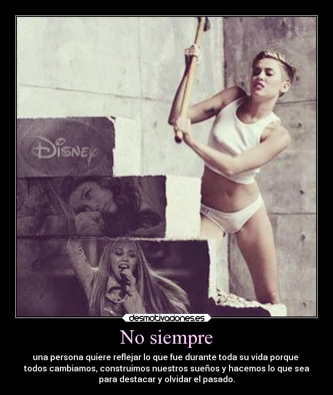 No siempre - una persona quiere reflejar lo que fue durante toda su vida porque
todos cambiamos, construimos nuestros sueños y hacemos lo que sea
para destacar y olvidar el pasado.