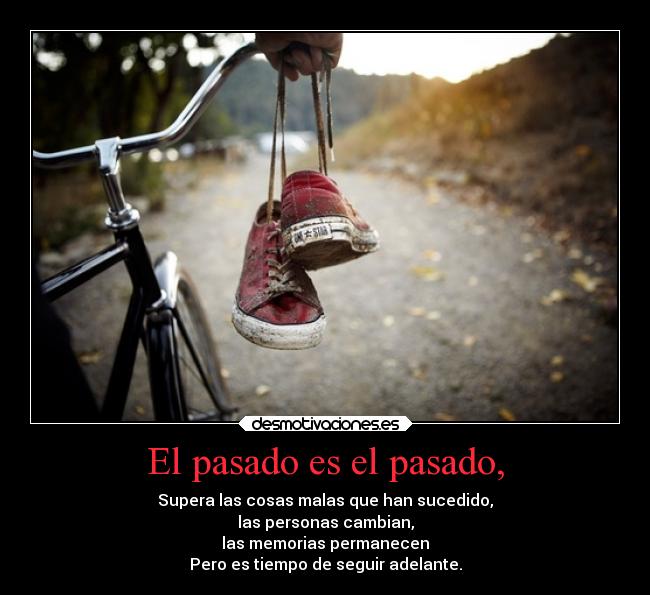 El pasado es el pasado, - Supera las cosas malas que han sucedido,
las personas cambian,
las memorias permanecen
Pero es tiempo de seguir adelante.