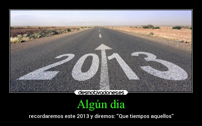 Algún dia - recordaremos este 2013 y diremos: Que tiempos aquellos