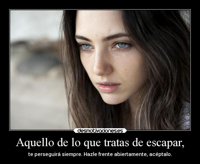 Aquello de lo que tratas de escapar, -