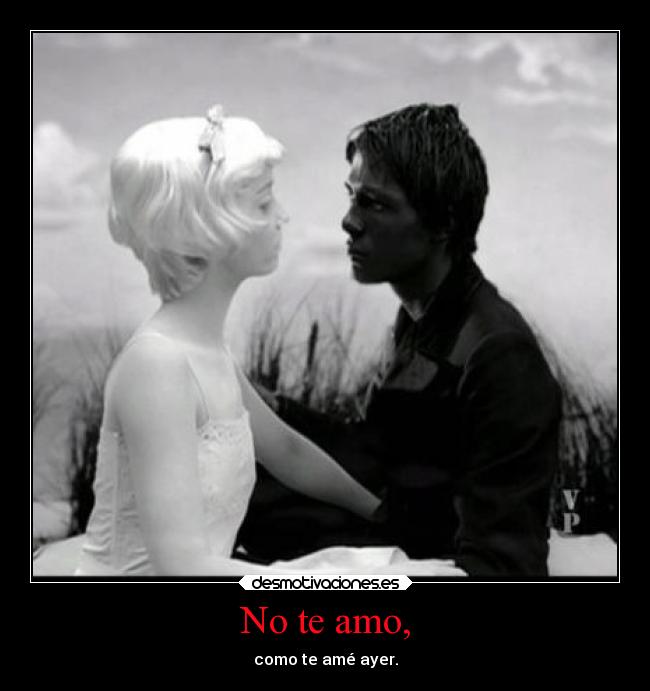 No te amo, - como te amé ayer.