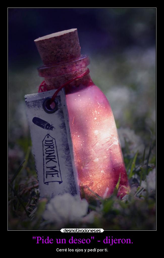 Pide un deseo - dijeron. - Cerré los ojos y pedí por ti.