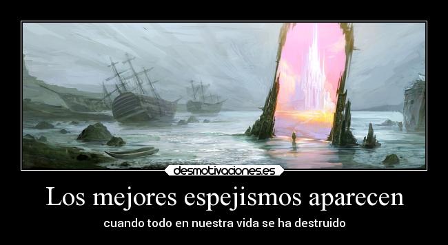 Los mejores espejismos aparecen - cuando todo en nuestra vida se ha destruido