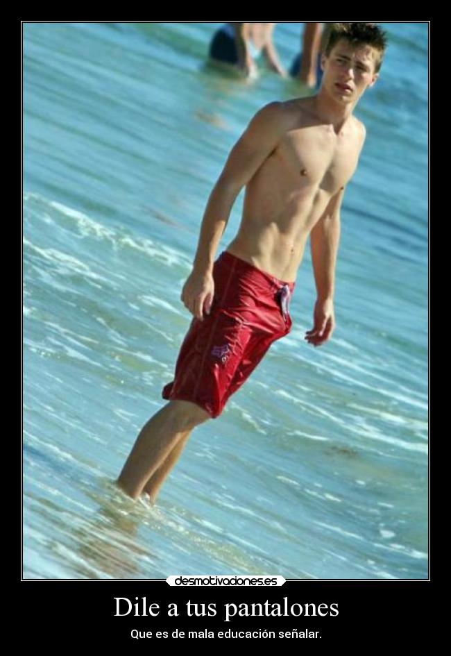 Dile a tus pantalones - Que es de mala educación señalar.