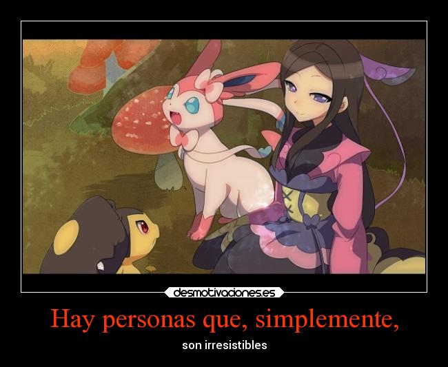 Hay personas que, simplemente, - son irresistibles