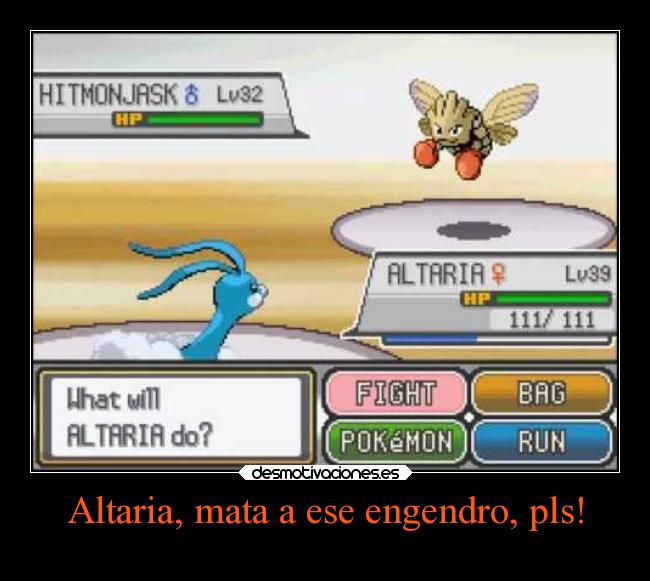 Altaria, mata a ese engendro, pls! -
