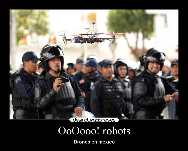 carteles politica mexico policias drones robots policia mexicana federal moderna desmotivaciones