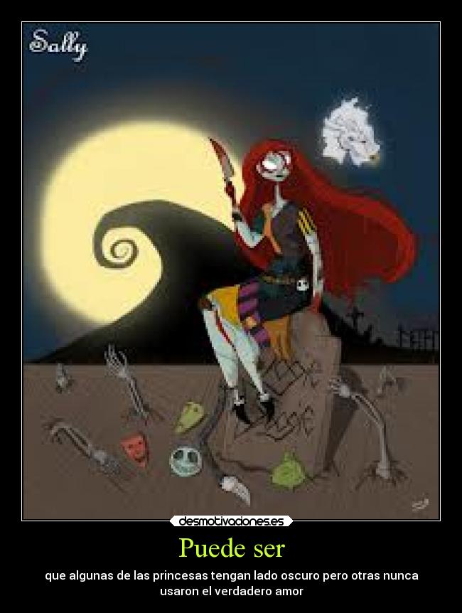 Puede ser - que algunas de las princesas tengan lado oscuro pero otras nunca
usaron el verdadero amor