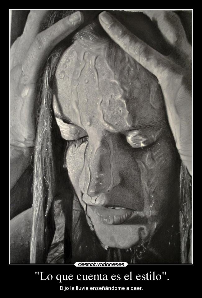 Lo que cuenta es el estilo. - Dijo la lluvia enseñándome a caer.