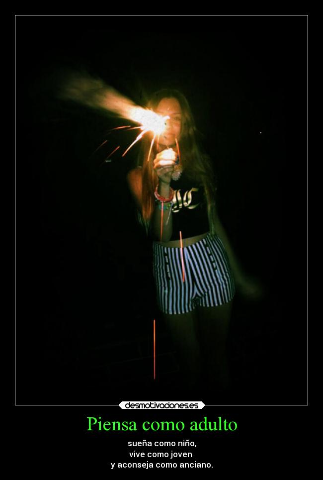 Piensa como adulto - sueña como niño,
vive como joven
y aconseja como anciano.