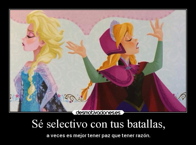 Sé selectivo con tus batallas, - a veces es mejor tener paz que tener razón.