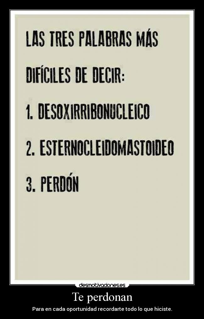 Te perdonan - Para en cada oportunidad recordarte todo lo que hiciste.